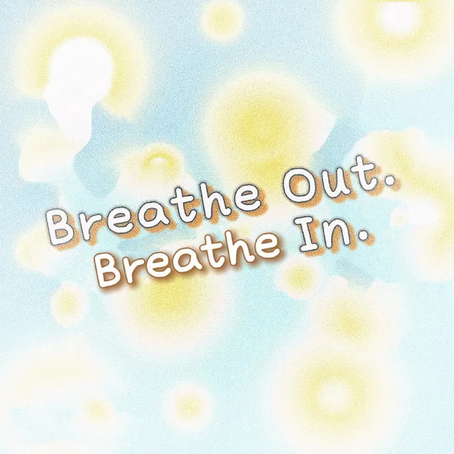 Breathe Out. Breathe In.