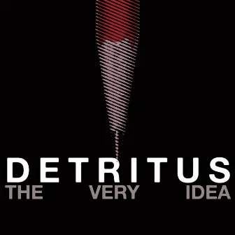 The Very Idea by Detritus