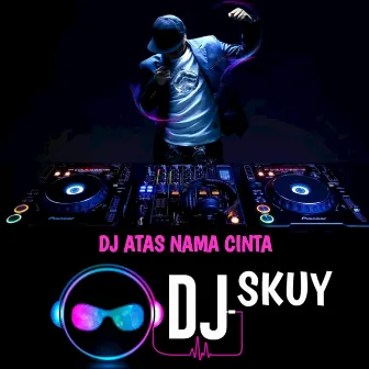 DJ Atas Nama Cinta - Mengapa Yang Lain Bisa Mendua Dengan Mudahnya by DJ Skuy