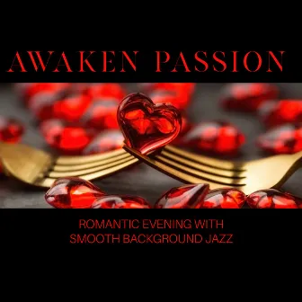 Awaken Passion - Romantic Evening with Smooth Background Jazz: Smooth Vibes, Romantic & Emotional Atmosphere by Emotional Jazz Consort