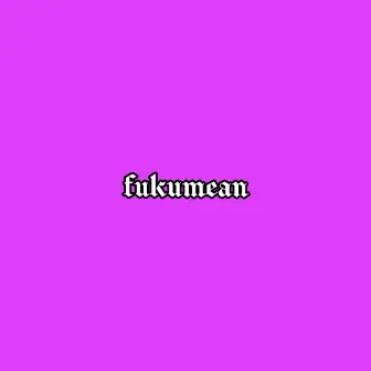 fukumean by Thebeachmastertetri