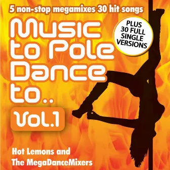 Music To Pole Dance To Vol. 1 - 5 non-stop Mixes of 30 Hit Songs PLUS Single Versions by Hot Lemons and The MegaDanceMixers