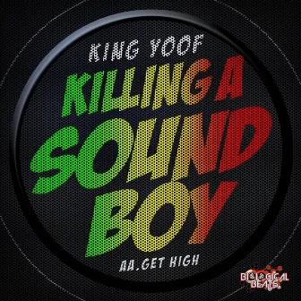 Killing a Soundboy / Get High by King Yoof