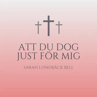 Att Du dog just för mig by Sarah Lundbäck Bell