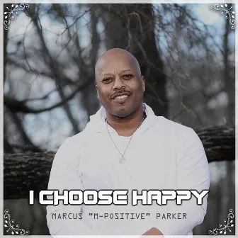 I Choose Happy by Marcus M-Positive Parker