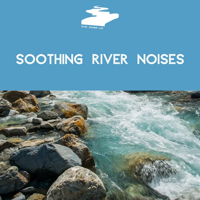 Soothing River Noises for Stress Relief and Restful Slumber