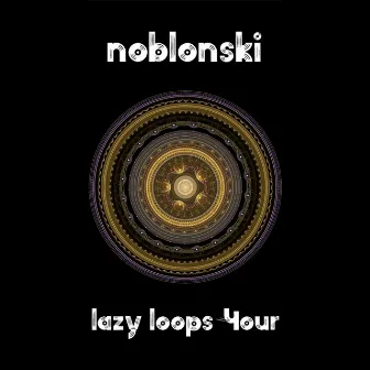 Lazy Loops IV by Noblonski