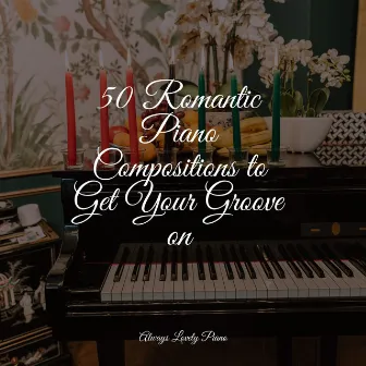 50 Romantic Piano Compositions to Get Your Groove on by Pianoramix