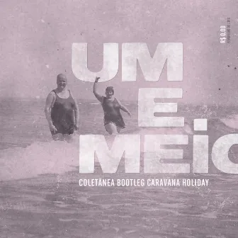 Um e Meio: Coletânea Bootleg Caravana Holiday by Graveola