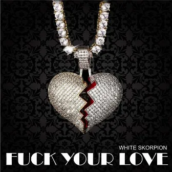 Fuck your love by White Skorpion