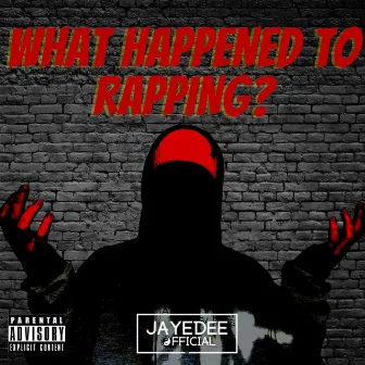 WHAT HAPPENED TO RAPPING? by Jayedee