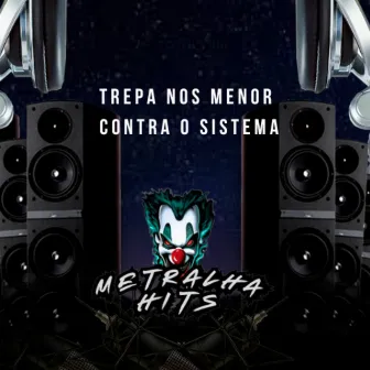 Trepa nos Menor Contra o Sistema by Metralha Hits