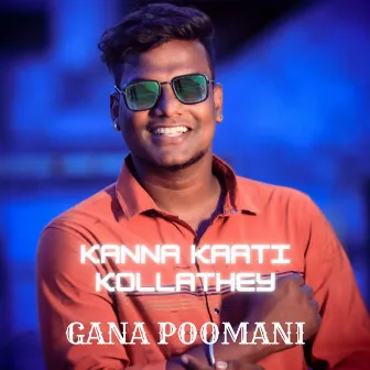 Kanna Kaati Kollathey by Gana Poomani