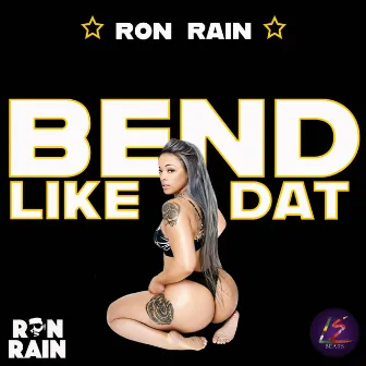 Bend Like Dat by Ron Rain