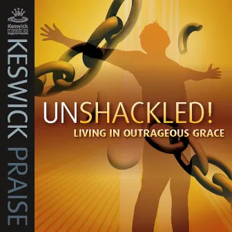 Keswick Praise: Unshackled! Living in Outrageous Grace by Keswick