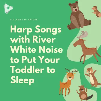 Harp Songs with River White Noise to Put Your Toddler to Sleep by Lullabies In Nature