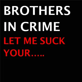 Let Me Suck Your….. by Brothers In Crime