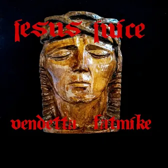 Jesus Juice by Vendetta BOO YAA MAN & FATMIKE