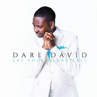 Let Your Glory Fall by Dare David