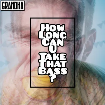 How long can u take that bass? by Grandha