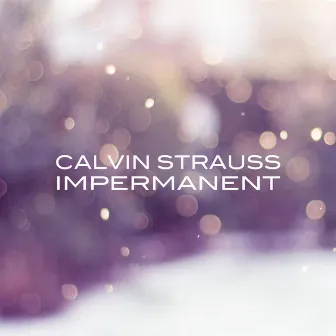 Impermanent by Calvin Strauss