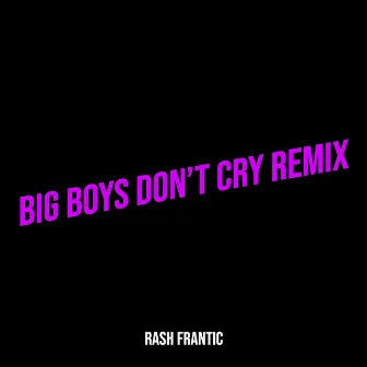 Big Boys Don’t Cry (Remix) by Rash Frantic