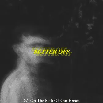 Better Off by X’s On The Bxck Of Our Hxnds