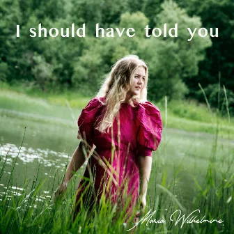 I Should Have Told You by Maria Wilhelmine