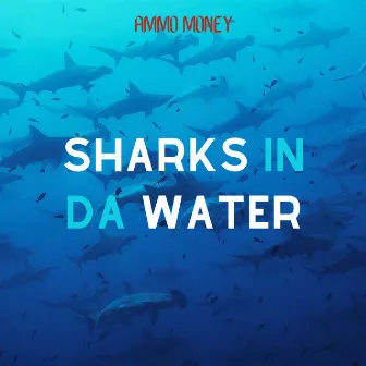 Sharks In Da Water by Ammo Money