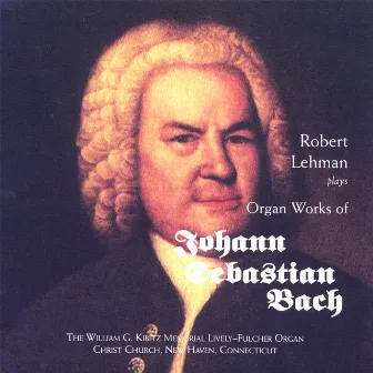 Organ Works of Johann Sebastian Bach by Robert Lehman