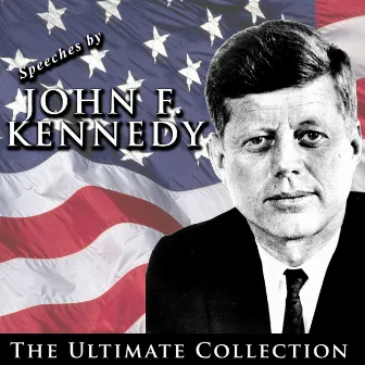 Speeches By John F. Kennedy: The Ultimate Collection by John F. Kennedy