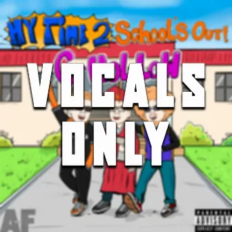 My Time 2: School's Out! (Vocals Only) by G-Hollow