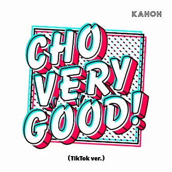 CHO VERY GOOD! (TikTok ver.) by KAHOH