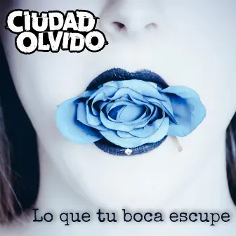 Lo Que Tu Boca Escupe by Ciudad Olvido