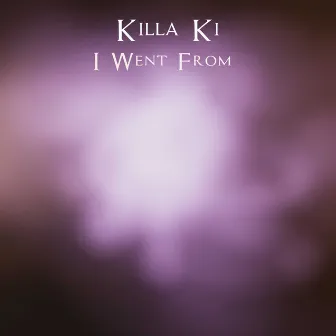 I Went From by Killa Ki