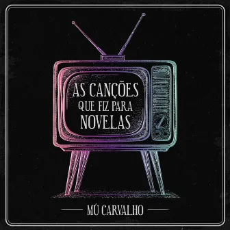 Mú Carvalho - As Canções Que Eu Fiz para Novelas by Mu Carvalho