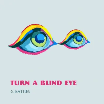 Turn A Blind Eye by G. Battles