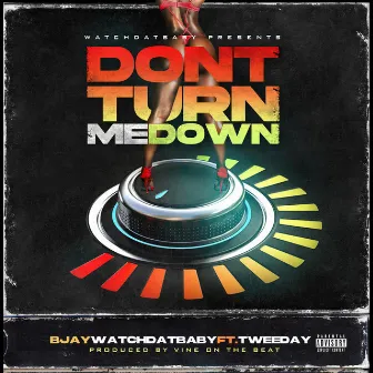 Don't Turn Me Down by Bjay WatchDatBaby