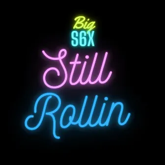 Still Rollin by Big S6X