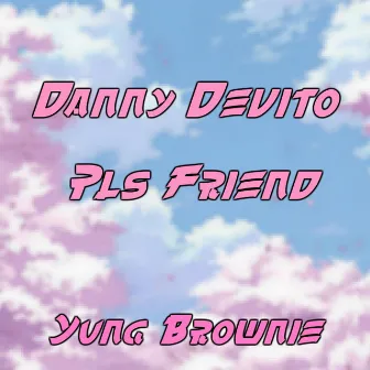 Danny Devito Pls Friend by Yung Brownie