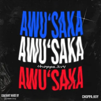 Awu'Saka by Choppa.kvy