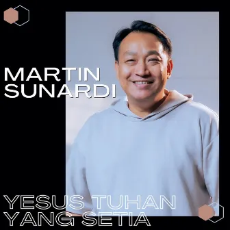 Yesus Tuhan Yang Setia by Martin Sunardi