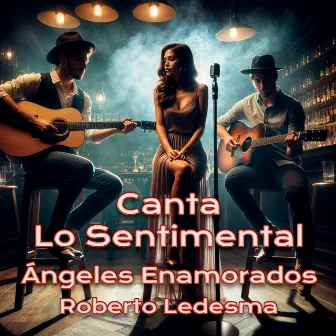 Canta Lo Sentimental by Angeles Enamorados