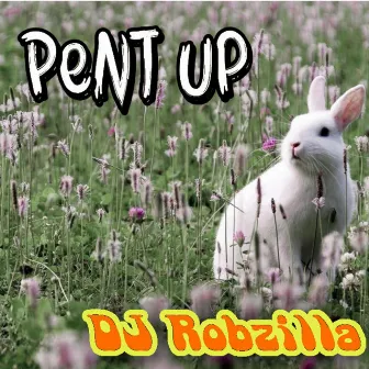 Pent Up by DJ Robzilla