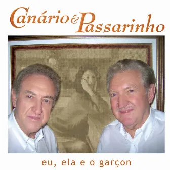 Eu, Ela e o Garçon by Canário E Passarinho