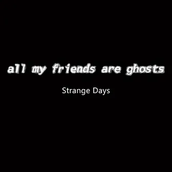 Strange Days by All My Friends Are Ghosts