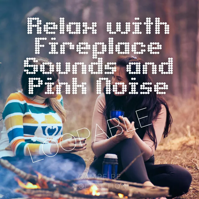 Relax with Fireplace Sounds and Pink Noise, Loopable