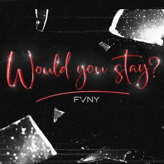 Would you stay? by FVNY