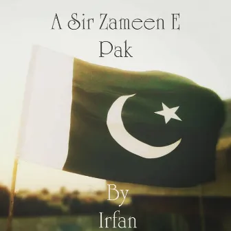 Ay Sar Zameen E Pak by Irfan