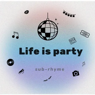 Life is party by SUB-rhyme